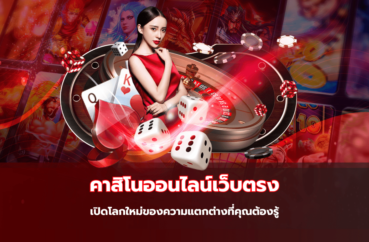 เปิดโลกใหม่ของ คาสิโนออนไลน์เว็บตรง ความแตกต่างที่คุณต้องรู้​