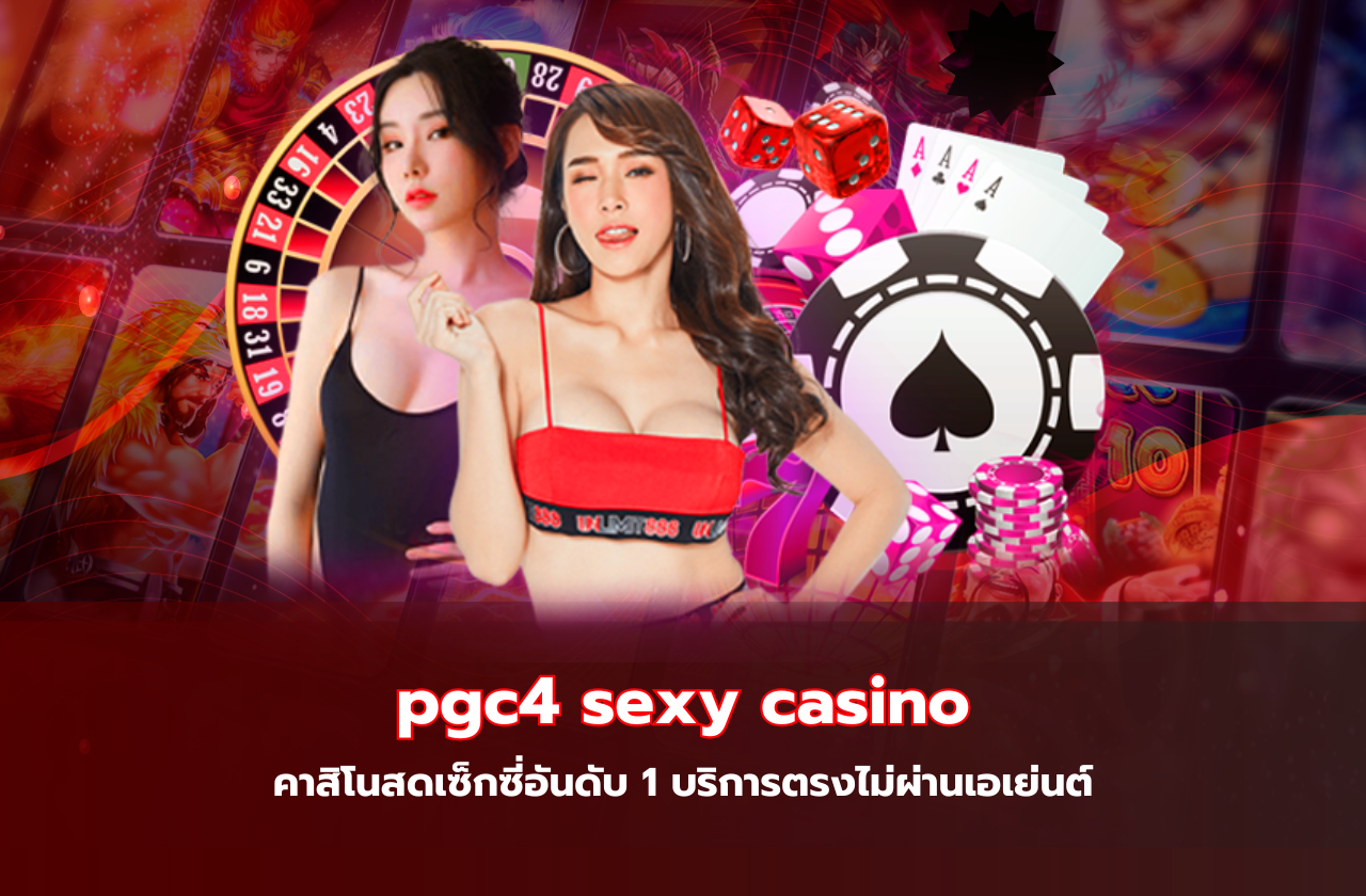 pgc4 sexy casino คาสิโนสดเซ็กซี่อันดับ 1 บริการตรงไม่ผ่านเอเย่นต์